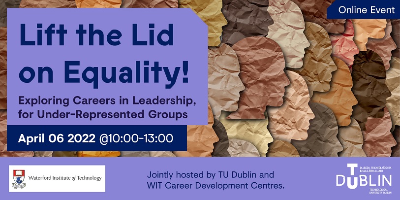 Lift the lid on Equality! Exploring Careers in Leadership, for Under-Represented Groups 06 April 2022 10am - 1pm.