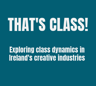 Image for Upcoming Symposium:
That's Class! Exploring class dynamics in Ireland's creative industries 