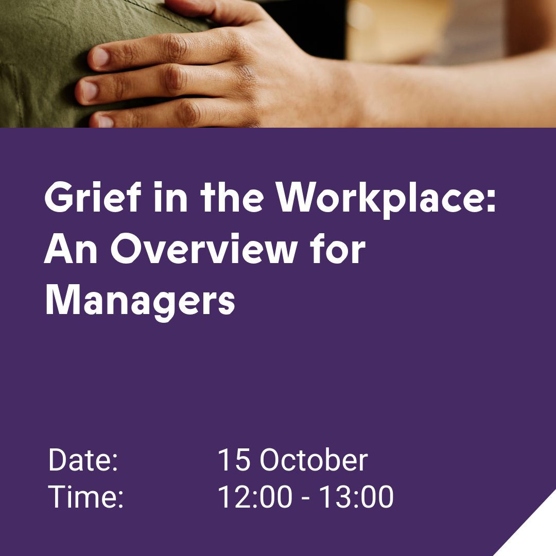 Grief in the Workplace: An Overview for Managers date 15 october time 12:00 - 13:00