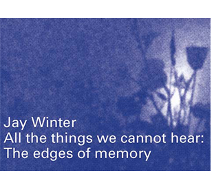Image for Jay Winter - All the things we cannot hear: The edges of memory
