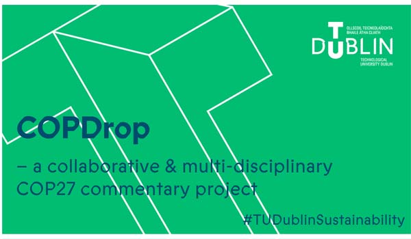 COPDrop - a collaborative and multi-disciplinary COP27 commentary project - #TUDublinSustainability