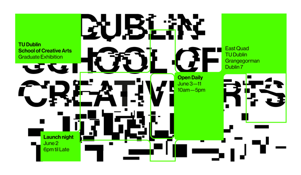 Graphic with in luminous green with black text = TU Dublin School of Creative Arts Grad Show