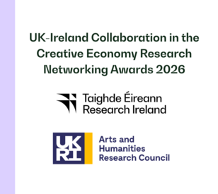 Graphic titled “UK-Ireland Collaboration in the Creative Economy Research Networking Awards 2026,” featuring an outline map of the UK and Ireland with location markers on the left and the Taighde Éireann – Research Ireland and UK Research and Innovation (UKRI) logos on the right.